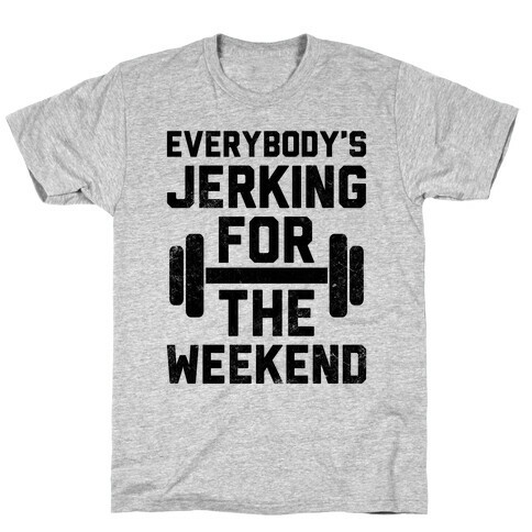 Everybody's Jerking For The Weekend T-Shirt