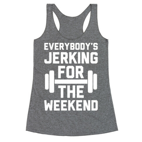 Everybody's Jerking For The Weekend Racerback Tank Top