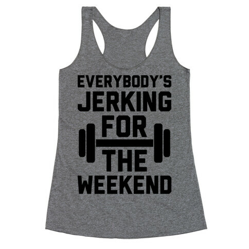 Everybody's Jerking For The Weekend Racerback Tank Top