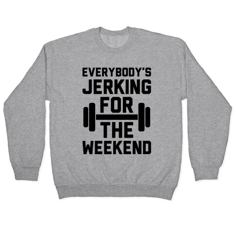 Everybody's Jerking For The Weekend Pullover