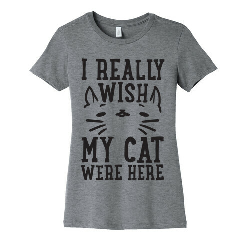 I Really Wish My Cat Were Here Womens T-Shirt