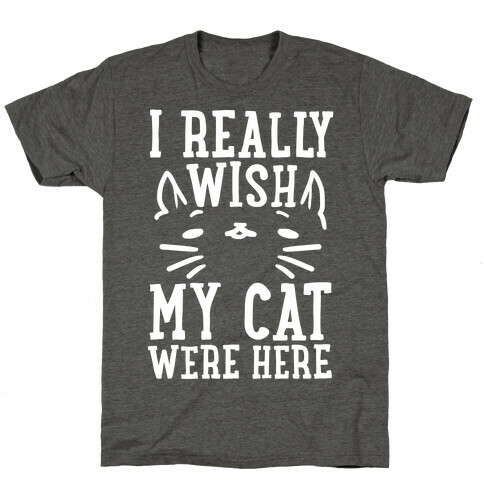 I Really Wish My Cat Were Here T-Shirt