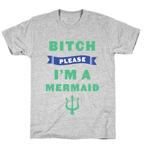 Bitch Please I'm a Mermaid T-Shirt