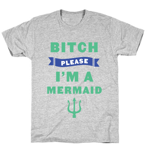 Bitch Please I'm a Mermaid T-Shirt