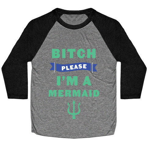 Bitch Please I'm a Mermaid Baseball Tee