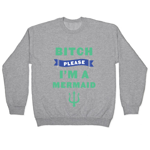 Bitch Please I'm a Mermaid Pullover