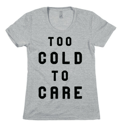 Too Cold to Care Womens T-Shirt
