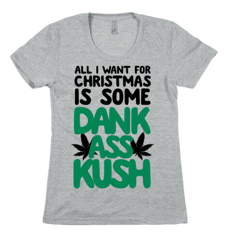 All I Want For Christmas is Some Dank Ass Kush Womens T-Shirt