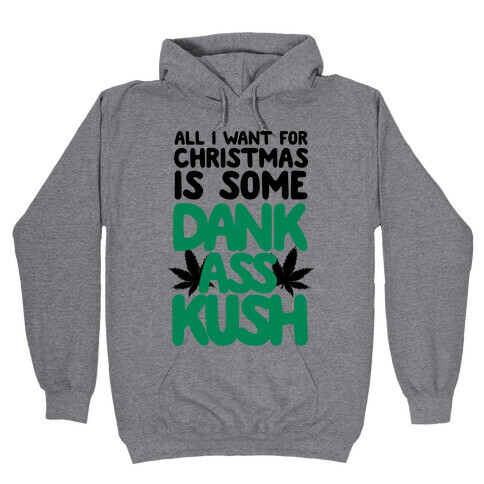 All I Want For Christmas is Some Dank Ass Kush Hooded Sweatshirt