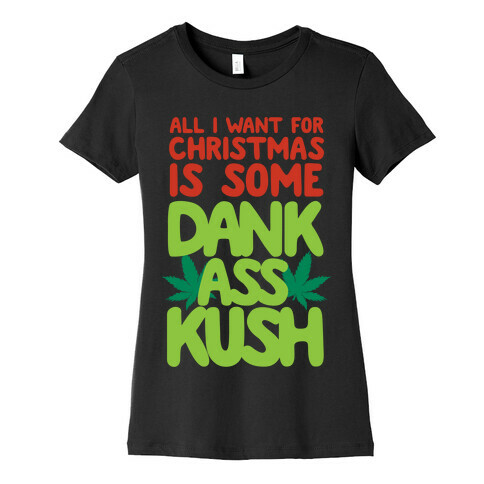 All I Want For Christmas is Some Dank Ass Kush Womens T-Shirt