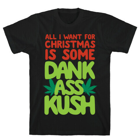 All I Want For Christmas is Some Dank Ass Kush T-Shirt