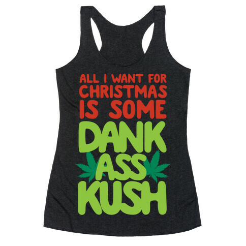 All I Want For Christmas is Some Dank Ass Kush Racerback Tank Top