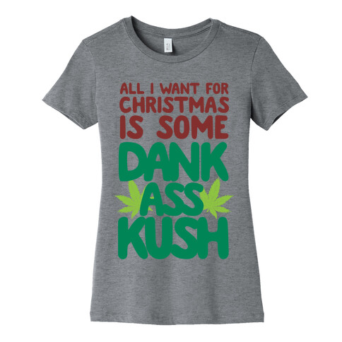 All I Want For Christmas is Some Dank Ass Kush Womens T-Shirt