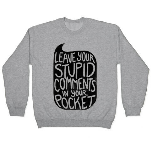 Leave Your Stupid Comments In Your Pocket Pullover