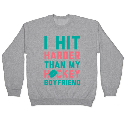 I Hit Harder Than My Hockey Boyfriend Pullover