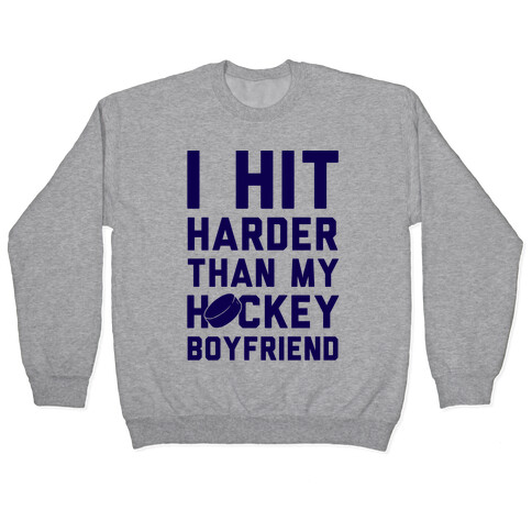 I Hit Harder Than My Hockey Boyfriend Pullover