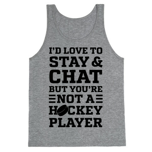 I'd Love To Stay And Chat But You're Not A Hockey Player Tank Top
