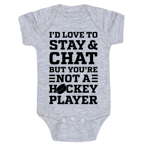 I'd Love To Stay And Chat But You're Not A Hockey Player Baby One-Piece