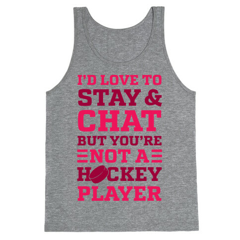 I'd Love To Stay And Chat But You're Not A Hockey Player Tank Top