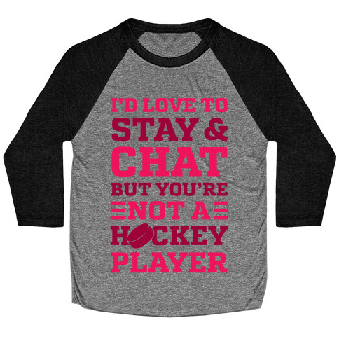 I'd Love To Stay And Chat But You're Not A Hockey Player Baseball Tee