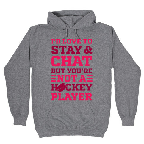 I'd Love To Stay And Chat But You're Not A Hockey Player Hooded Sweatshirt