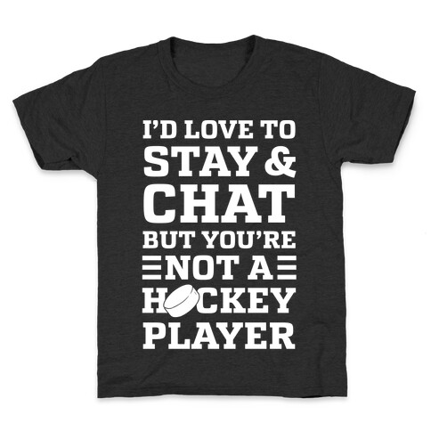 I'd Love To Stay And Chat But You're Not A Hockey Player Kids T-Shirt