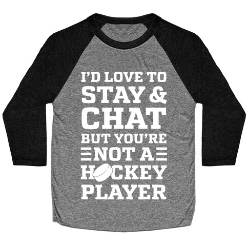 I'd Love To Stay And Chat But You're Not A Hockey Player Baseball Tee