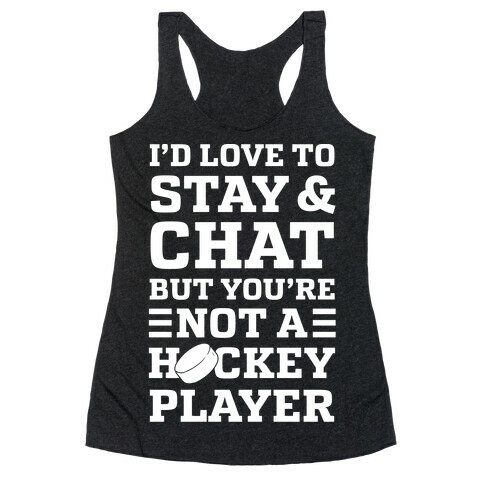 I'd Love To Stay And Chat But You're Not A Hockey Player Racerback Tank Top