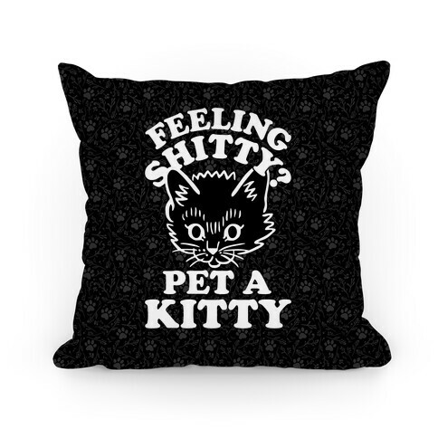 Feeling Shitty Pet A Kitty Pillow