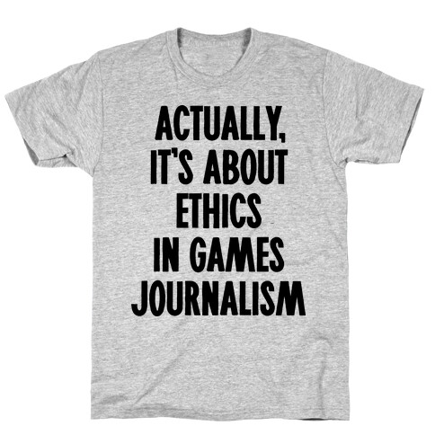 Actually, It's About Ethics in Games Journalism T-Shirt