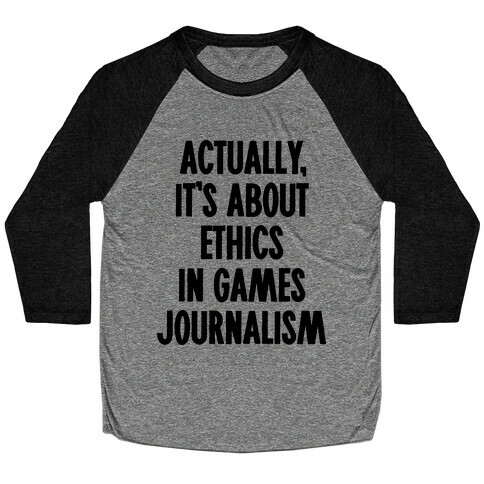Actually, It's About Ethics in Games Journalism Baseball Tee