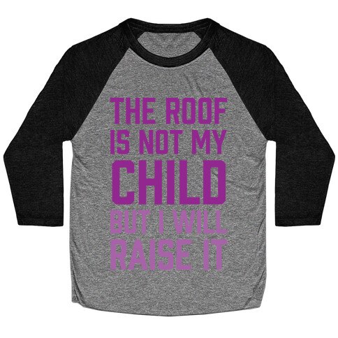 The Roof Is Not My Child But I Will Raise It Baseball Tee