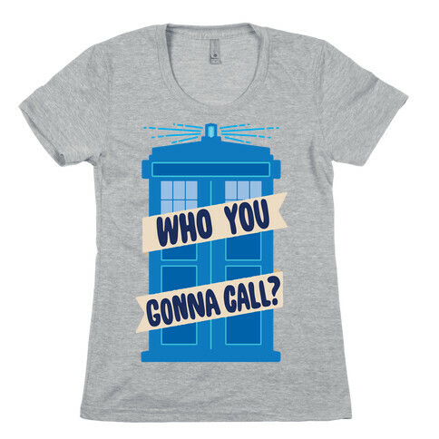 (Doctor) Who You Gonna Call? Womens T-Shirt