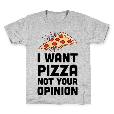 I Want Pizza Not Your Opinion Kids T-Shirt