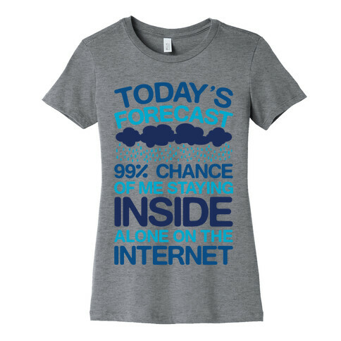 Today's Forecast: 99% Chance Of Me Staying Inside Alone On The Internet Womens T-Shirt