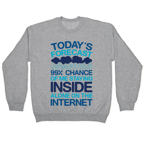 Today's Forecast: 99% Chance Of Me Staying Inside Alone On The Internet Pullover