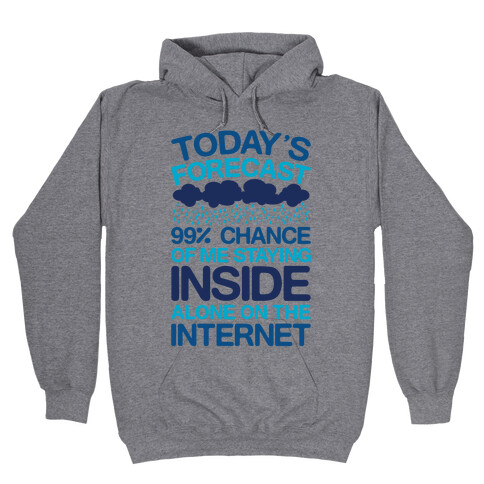 Today's Forecast: 99% Chance Of Me Staying Inside Alone On The Internet Hooded Sweatshirt
