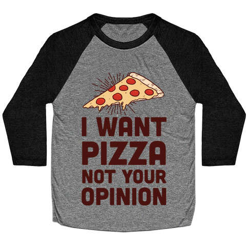 I Want Pizza Not Your Opinion Baseball Tee