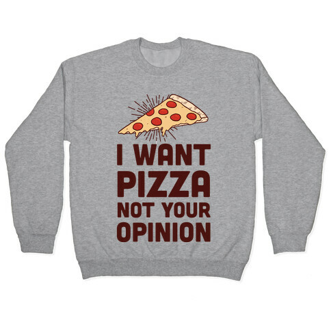 I Want Pizza Not Your Opinion Pullover