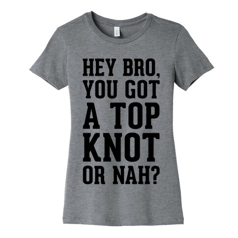 You Got A Top Knot or Nah? Womens T-Shirt