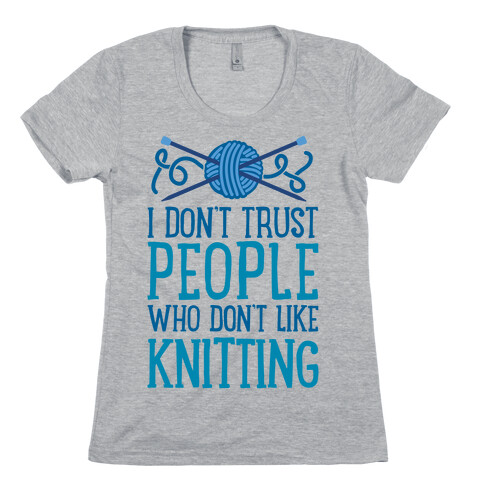 I Don't Trust People Who Don't Like Knitting Womens T-Shirt