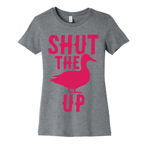 Shut The Duck Up Womens T-Shirt