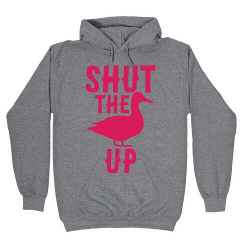 Shut The Duck Up Hooded Sweatshirt