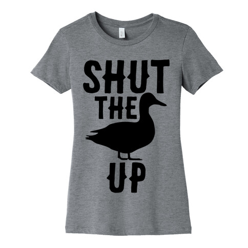 Shut The Duck Up Womens T-Shirt