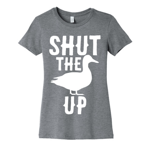 Shut The Duck Up Womens T-Shirt