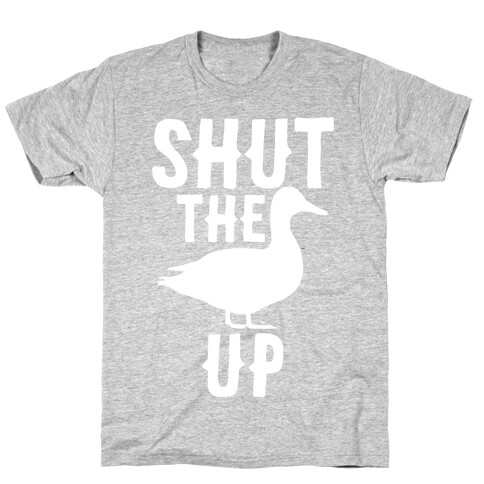 Shut The Duck Up T-Shirt