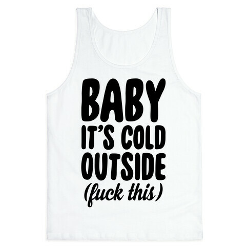 Baby It's Cold Outside (F*** This) Tank Top