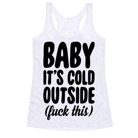 Baby It's Cold Outside (F*** This) Racerback Tank Top