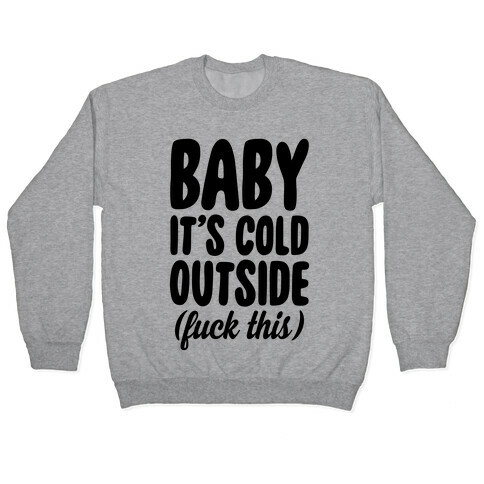 Baby It's Cold Outside (F*** This) Pullover