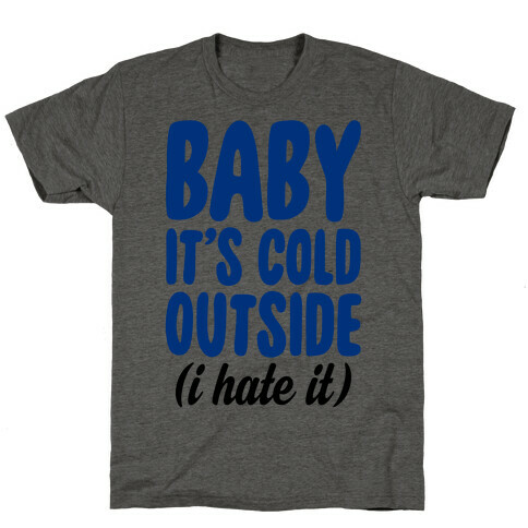 Baby It's Cold Outside (I Hate It) T-Shirt